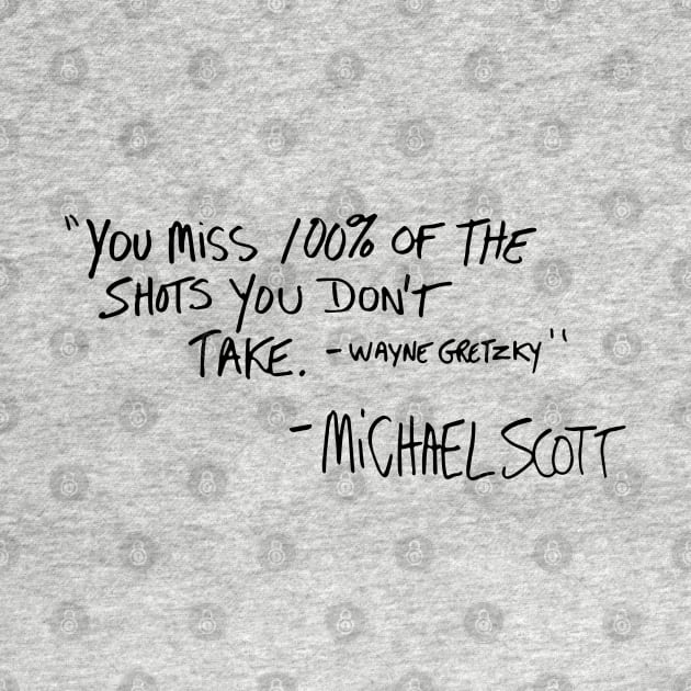 You Miss 100% of The Shots You Don't Take Michael Scott by tvshirts